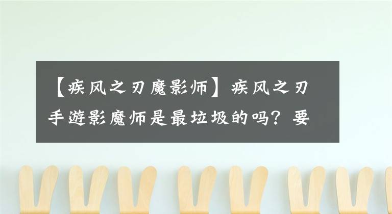 【疾风之刃魔影师】疾风之刃手游影魔师是最垃圾的吗？要换号吗