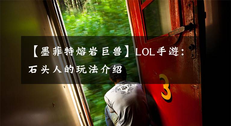 【墨菲特熔岩巨兽】LOL手游：石头人的玩法介绍