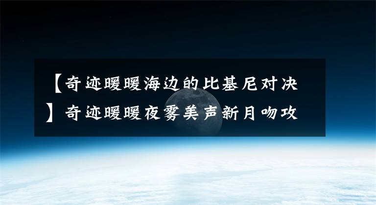 【奇迹暖暖海边的比基尼对决】奇迹暖暖夜雾美声新月吻攻略搭配选择方法
