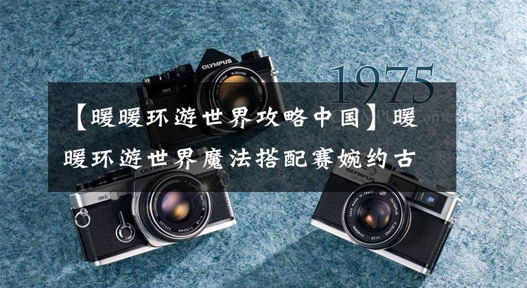 【暖暖环游世界攻略中国】暖暖环游世界魔法搭配赛婉约古典的打扮攻略