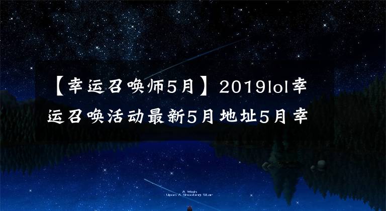 【幸运召唤师5月】2019lol幸运召唤活动最新5月地址5月幸运召唤活动期间