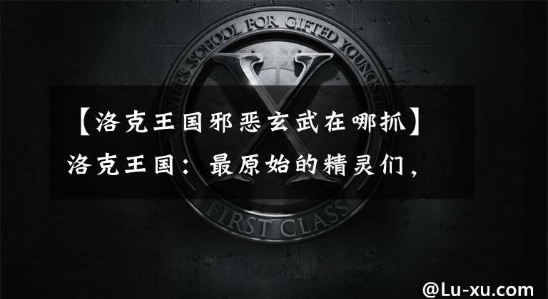 【洛克王国邪恶玄武在哪抓】洛克王国：最原始的精灵们，老玩家们特别怀念的东西之一，意义非凡。