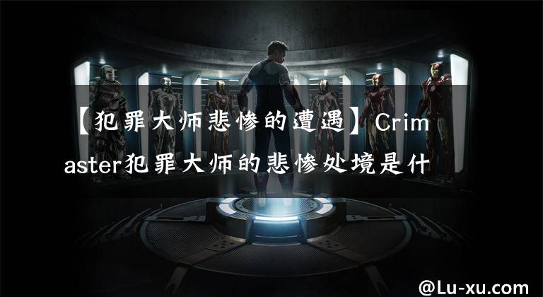 【犯罪大师悲惨的遭遇】Crimaster犯罪大师的悲惨处境是什么？6月16日突发事件之谜被揭开了。