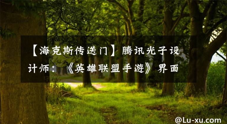 【海克斯传送门】腾讯光子设计师：《英雄联盟手游》界面概念设计分享