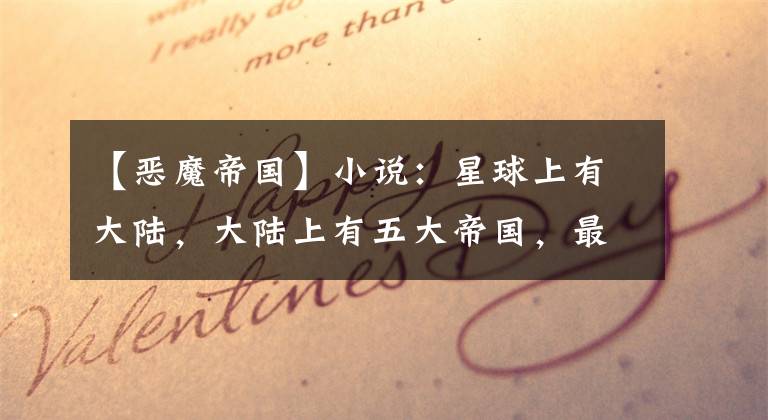 【恶魔帝国】小说：星球上有大陆，大陆上有五大帝国，最平静的是他们的帝国