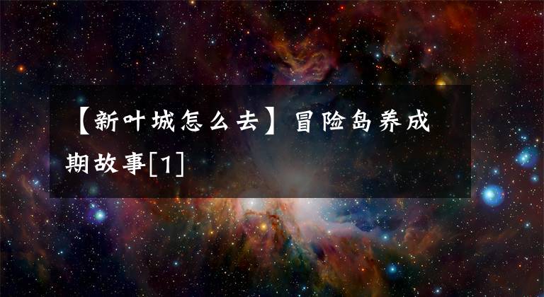 【新叶城怎么去】冒险岛养成期故事[1]