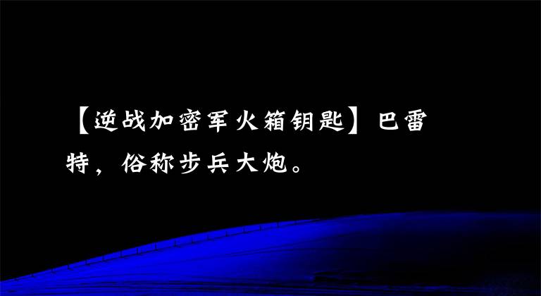 【逆战加密军火箱钥匙】巴雷特,俗称步兵大炮。