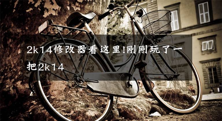 2k14修改器看这里!刚刚玩了一把2k14