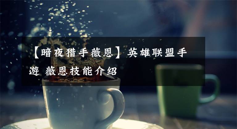 【暗夜猎手薇恩】英雄联盟手游 薇恩技能介绍