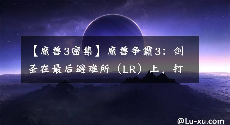【魔兽3密集】魔兽争霸3：剑圣在最后避难所（LR）上，打宝和速练黑胖子技巧