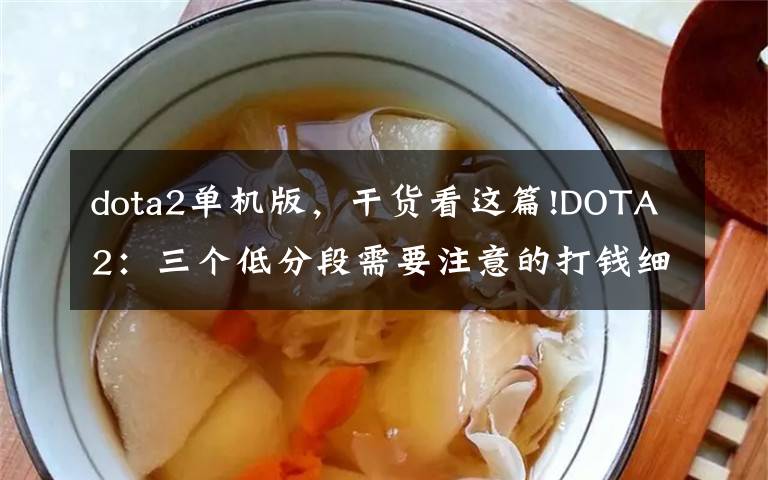 dota2单机版,干货看这篇!DOTA2:三个低分段需要注意的打钱细节