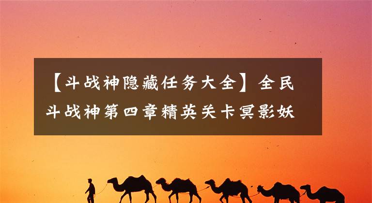 【斗战神隐藏任务大全】全民斗战神第四章精英关卡冥影妖物三星攻略