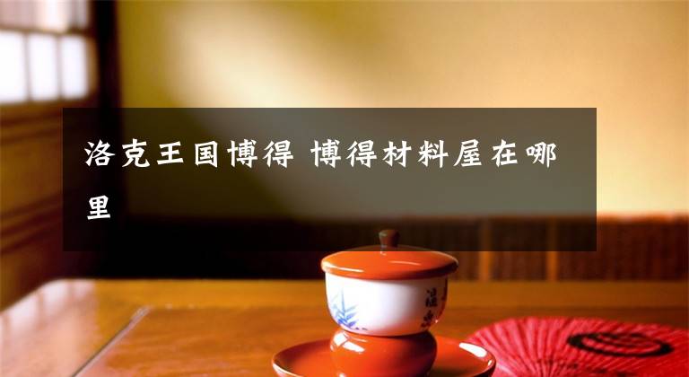 洛克王国博得 博得材料屋在哪里