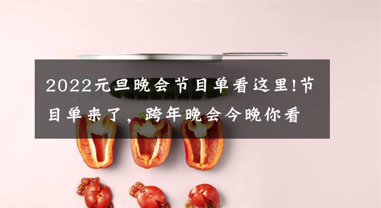 2022元旦晚会节目单看这里!节目单来了，跨年晚会今晚你看哪家？