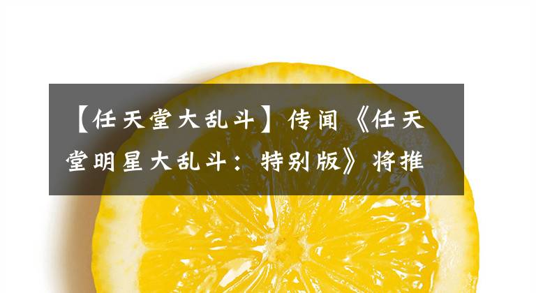 【任天堂大乱斗】传闻《任天堂明星大乱斗：特别版》将推出全部DLC斗士正式售价90刀