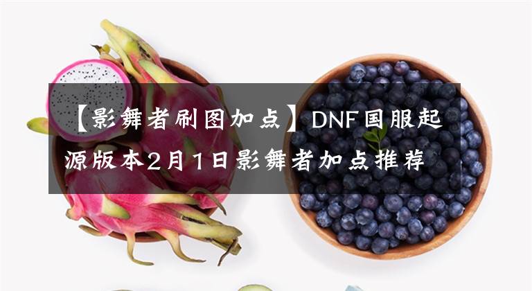 【影舞者刷图加点】DNF国服起源版本2月1日影舞者加点推荐