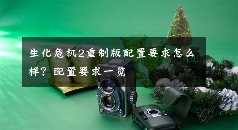 生化危机2重制版配置要求怎么样?配置要求一览