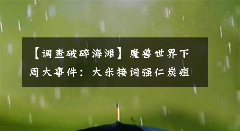 【调查破碎海滩】魔兽世界下周大事件:大米接词强仁炭疽病联动,闯入石龙眼骨。