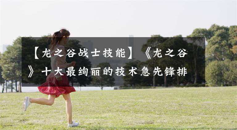 【龙之谷战士技能】《龙之谷》十大最绚丽的技术急先锋排在第七位
