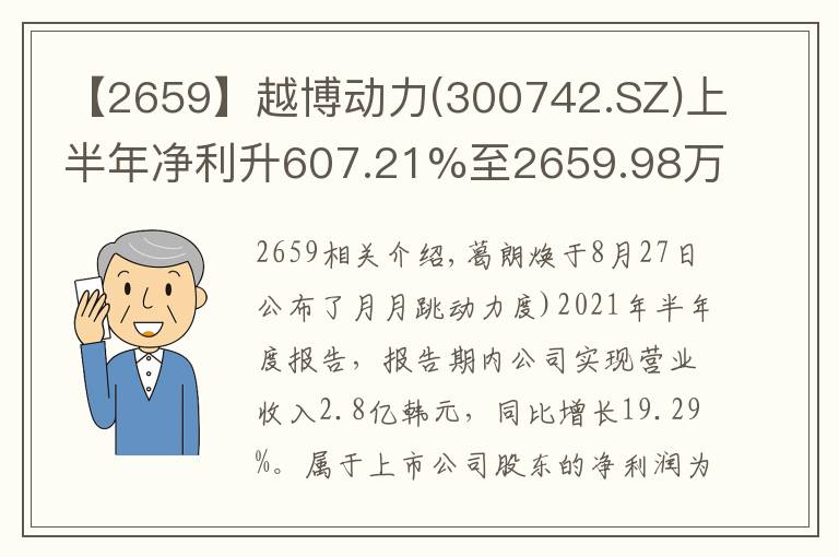 【2659】越博动力(300742.SZ)上半年净利升607.21%至2659.98万元