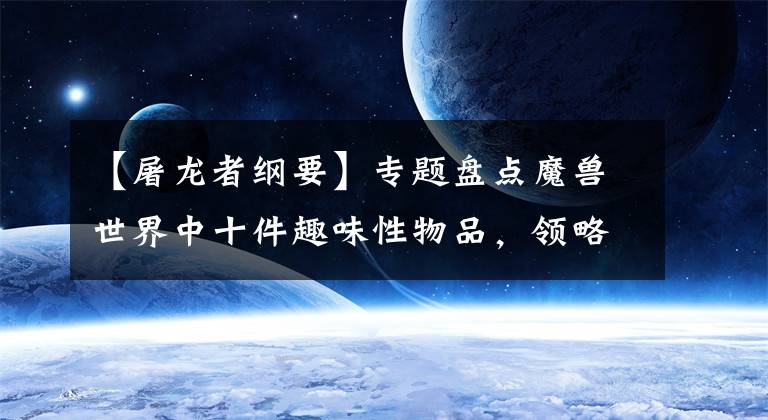 【屠龙者纲要】专题盘点魔兽世界中十件趣味性物品，领略一下什么叫低调而奢华！