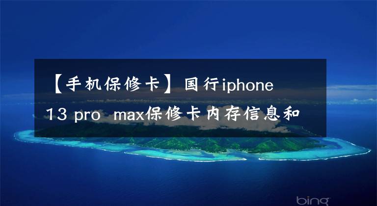 【手机保修卡】国行iphone 13 pro max保修卡内存信息和基本不一样吗?