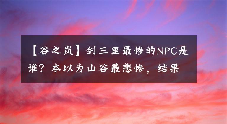 【谷之岚】剑三里最惨的NPC是谁?本以为山谷最悲惨,结果恶人山谷失去妻子的联盟。