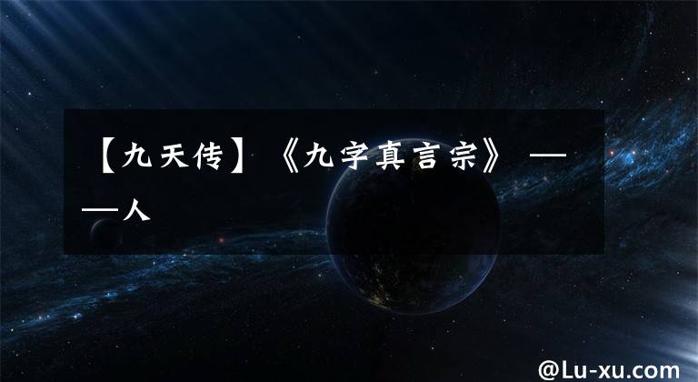 【九天传】《九字真言宗》 ——人
