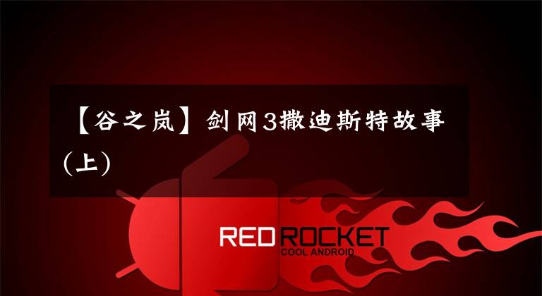 【谷之岚】剑网3撒迪斯特故事(上)