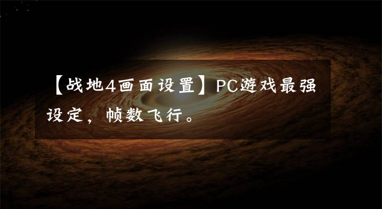【战地4画面设置】PC游戏最强设定，帧数飞行。