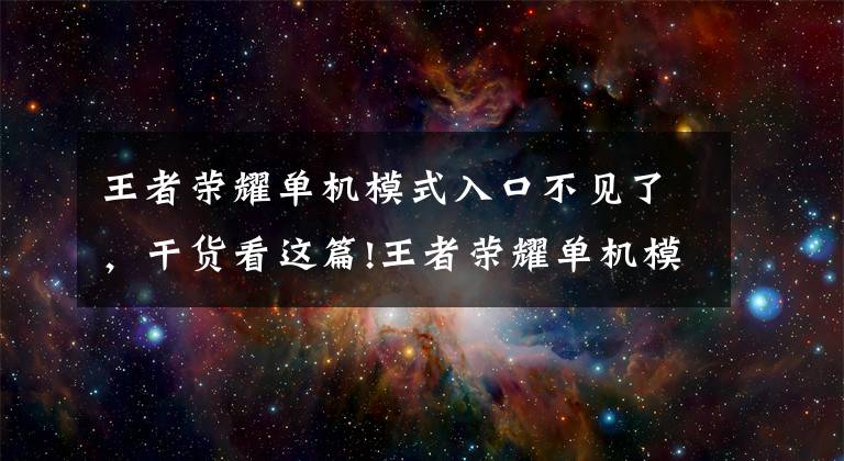 王者荣耀单机模式入口不见了，干货看这篇!王者荣耀单机模式入口在哪？王者荣耀单机模式入口怎么办