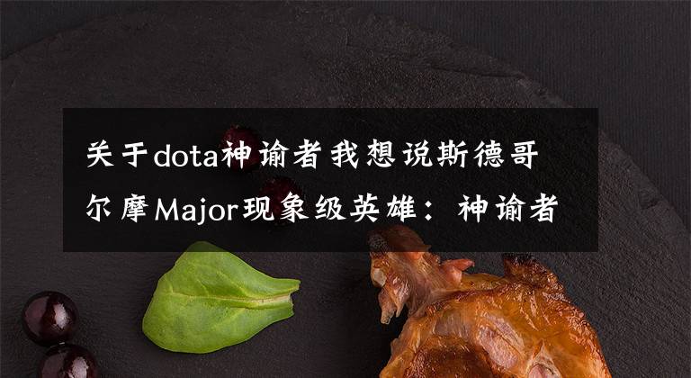 关于dota神谕者我想说斯德哥尔摩Major现象级英雄:神谕者