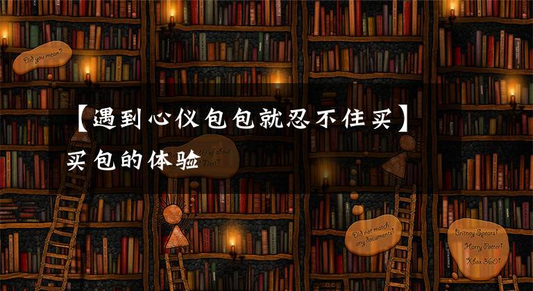 【遇到心仪包包就忍不住买】买包的体验