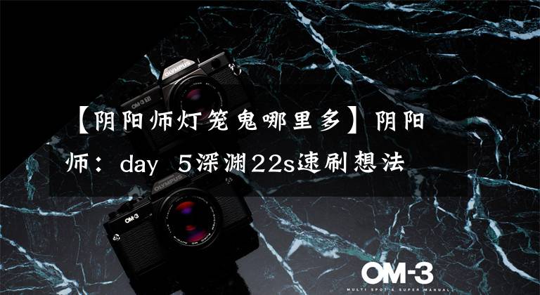 【阴阳师灯笼鬼哪里多】阴阳师:day  5深渊22s速刷想法