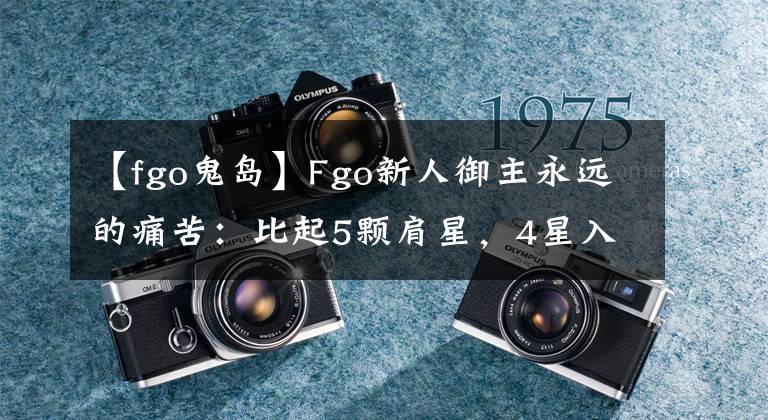 【fgo鬼岛】Fgo新人御主永远的痛苦:比起5颗肩星,4星入坑太晚了,直接绝版了。