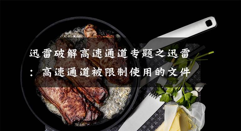 迅雷破解高速通道专题之迅雷：高速通道被限制使用的文件有没有办法实现高速下载呢？
