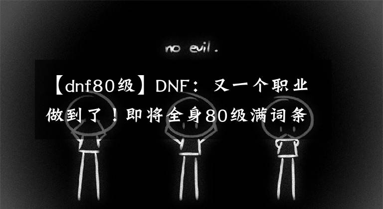 【dnf80级】DNF：又一个职业做到了！即将全身80级满词条，还是一位女玩家
