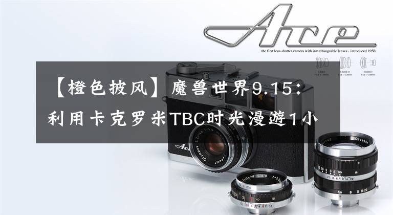 【橙色披风】魔兽世界9.15：利用卡克罗米TBC时光漫游1小时速刷关键手腰腿部位