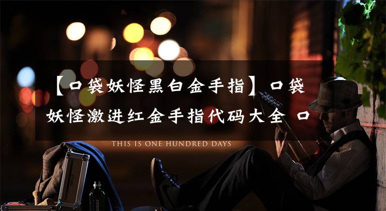 【口袋妖怪黑白金手指】口袋妖怪激进红金手指代码大全 口袋妖怪快速升级与秒杀等作弊码全一览