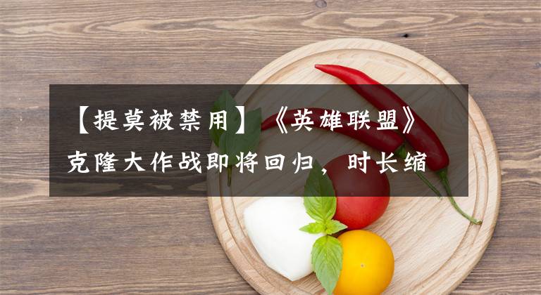 【提莫被禁用】《英雄联盟》克隆大作战即将回归，时长缩短，提莫和死歌仍被禁用