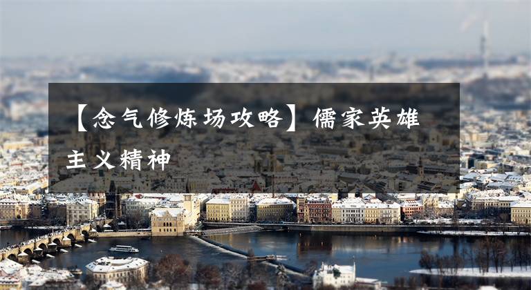 【念气修炼场攻略】儒家英雄主义精神