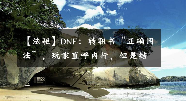 【法驱】DNF：转职书“正确用法”，玩家直呼内行，但是结果确实舒服
