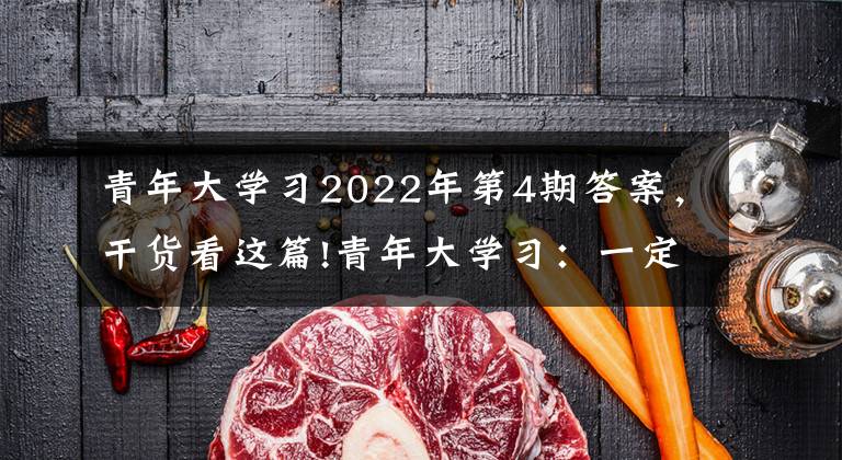 青年大学习2022年第4期答案，干货看这篇!青年大学习：一定要向海洋进军 加快建设海洋强国（附2022年第4期排名）