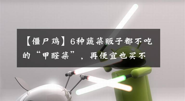 【僵尸鸡】6种蔬菜贩子都不吃的“甲醛菜”，再便宜也买不到！很多人经常吃。