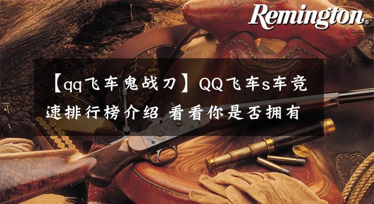 【qq飞车鬼战刀】QQ飞车s车竞速排行榜介绍 看看你是否拥有