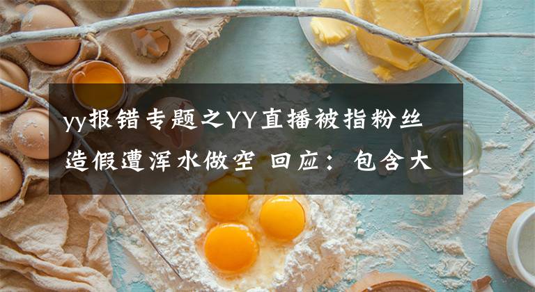 yy报错专题之YY直播被指粉丝造假遭浑水做空 回应：包含大量错误