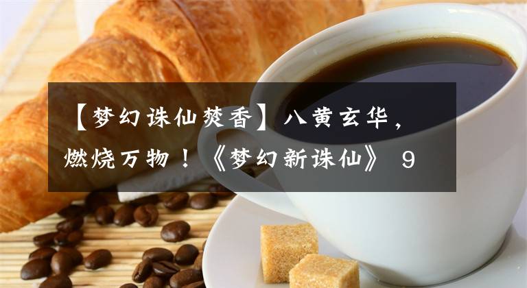 【梦幻诛仙焚香】八黄玄华，燃烧万物！《梦幻新诛仙》 90焚香海盗