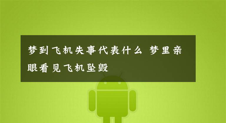 梦到飞机失事代表什么 梦里亲眼看见飞机坠毁