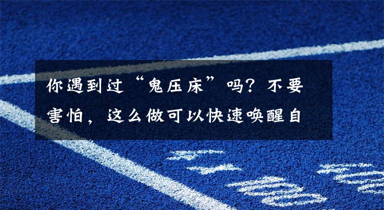 你遇到过“鬼压床”吗?不要害怕,这么做可以快速唤醒自己