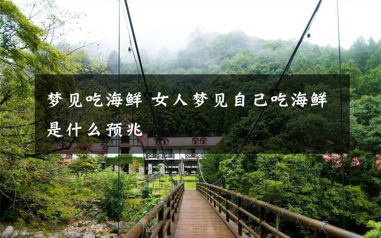 梦见吃海鲜 女人梦见自己吃海鲜是什么预兆